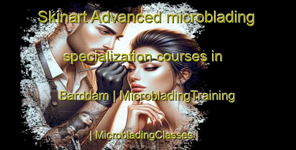 Skinart Advanced microblading specialization courses in Barddam | MicrobladingTraining | MicrobladingClasses | SkinartTraining-Pakistan